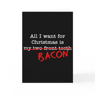 Bacon All I Want for Christmas by justbacon