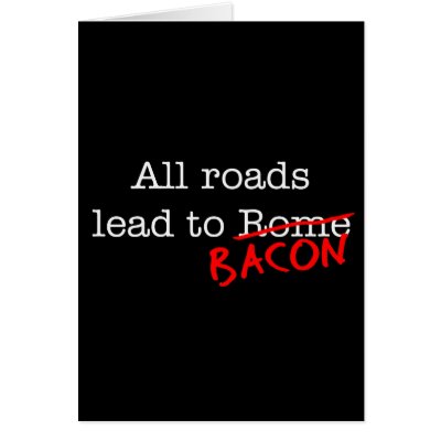 Bacon All Roads by justbacon