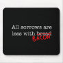 Bacon All Sorrows are Less Mousepads