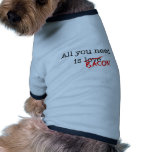 Bacon All You Need Doggie T Shirt