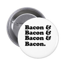 Bacon & Bacon & Bacon & Bacon - Bacon is great! Button