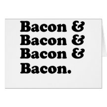 Bacon & Bacon & Bacon & Bacon - Bacon is great! Cards