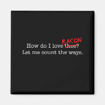 Bacon How Do I Love Thee Refrigerator Magnet