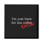 Bacon I'm Just Here for magnets