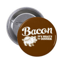bacon - it's whats for dinner pinback buttons