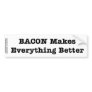 BACON Makes Everything Better Bumper Stickers