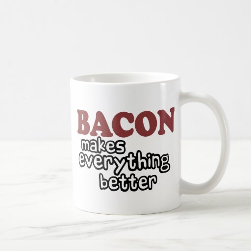 bacon makes everything better coffee mug