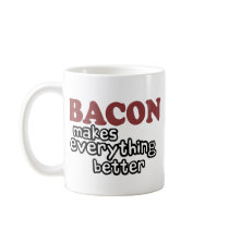 bacon makes everything better coffee mug