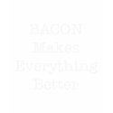 BACON Makes Everything Better t-shirts