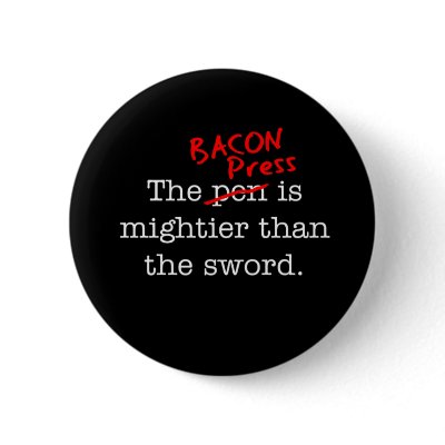 Bacon Press is Migthier than the Sword by justbacon
