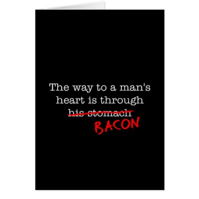 Bacon Way to a Man's Heart by justbacon