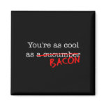 Bacon You're as Cool as magnets