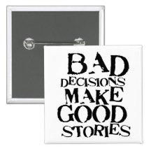 Bad Decisions Make Good Stories- funny proverb Pinback Buttons