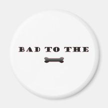 BAD TO THE BONE MAGNET