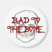 Bad To The Bone Refrigerator Magnet