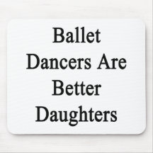 Ballet Dancers Are Better Daughters Mouse Pads