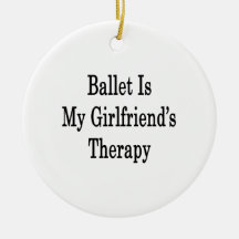 Ballet Is My Girlfriend's Therapy Christmas Ornament