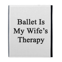 Ballet Is My Wife's Therapy iPad Cases