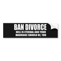 Ban Divorce - Hell is eternal and your marriage sh Bumper Stickers
