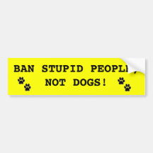 BAN STUPID PEOPLE, NOT DOGS! BUMPER STICKER
