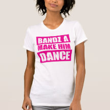 BANDZ A MAKE HER DANCE – T-Shirt