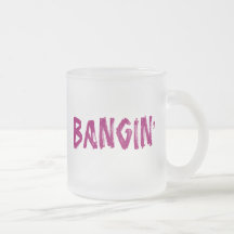 BANGIN' COFFEE MUG