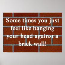 Banging head against brick wall poster