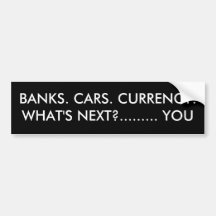 BANKS. CARS. CURRENCY.WHAT'S NEXT?......... YOU BUMPER STICKERS