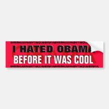 BARACK OBAMA ,I HATED OBAMA BEFORE IT WAS COOL BUMPER STICKERS