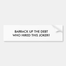 BARRACK UP THE DEBTWHO HIRED THIS JOKER? BUMPER STICKERS
