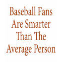 Baseball Fans Are Smarter Than The Average Person t-shirts