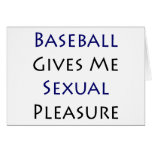 Baseball Gives Me Sexual Pleasure Greeting Card