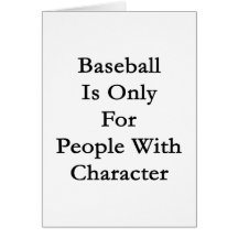 Baseball Is Only For People With Character Greeting Cards