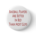 Baseball Players Are Better In Bed Than Most Guys Pinback Button