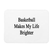 Basketball Makes My Life Brighter Magnet