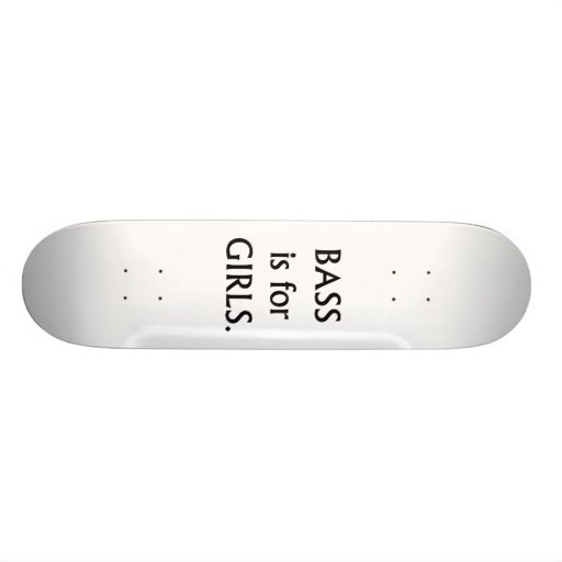 Bass is for girls black text skateboard deck