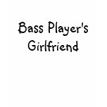 Bass Player's Girlfriend t-shirts