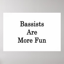 Bassists Are More Fun Posters