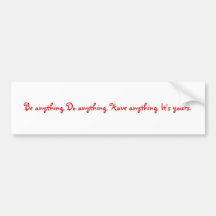 Be anything. Do anything. Have anything. It's y... Bumper Stickers