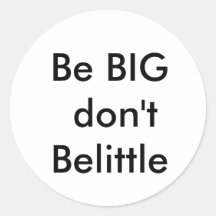Be BIG don'tBelittle Round Stickers