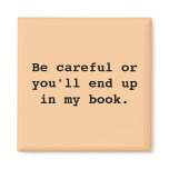 Be careful or you'll end upin my book.