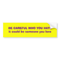Be careful who you hate bumper sticker