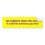Be careful who you hate bumper sticker
