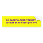 Be careful who you hate bumper stickers