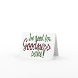 Be Good for Goodness Sake Greeting Card