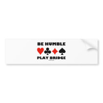 Be Humble Play Bridge (Four Card Suits) Bumper Sticker