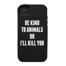 Be Kind to Animals or I'll Kill You iPhone 4 Cases