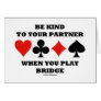 Be Kind To Your Partner When You Play Bridge Card