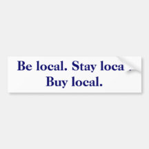 Be local. Stay local. Buy local. Bumper Stickers