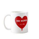Be Mine or Else Coffee Mug